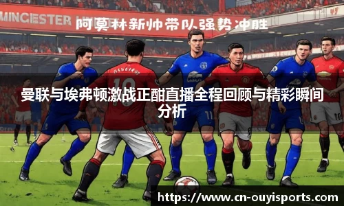 曼联与埃弗顿激战正酣直播全程回顾与精彩瞬间分析