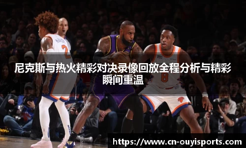 尼克斯与热火精彩对决录像回放全程分析与精彩瞬间重温