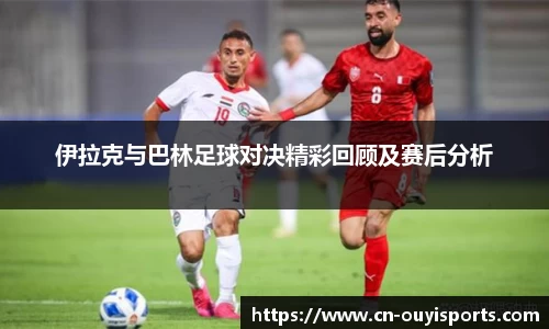 伊拉克与巴林足球对决精彩回顾及赛后分析